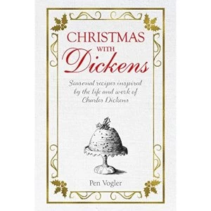 Image of Christmas with Dickens Seasonal Recipes Inspired by the Life and Work of Charles Dickens Hardback 2018