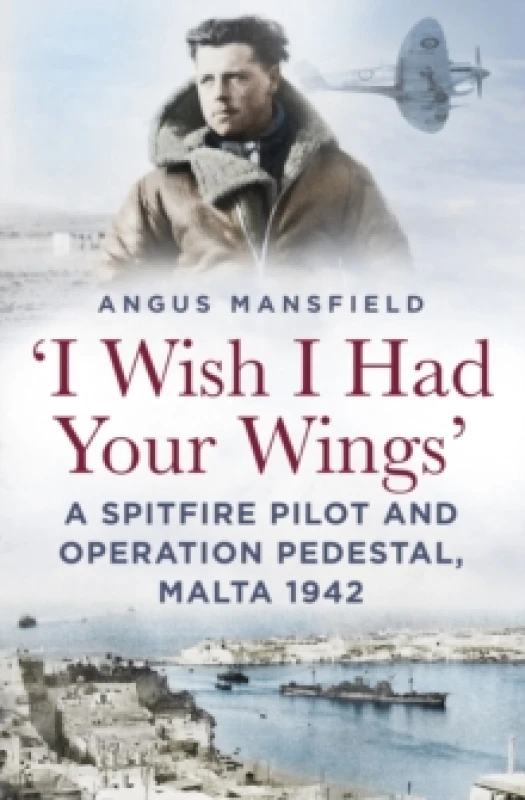 Image of 'I Wish I Had Your Wings' : A Spitfire Pilot and Operation Pedestal, Malta 1942 Paperback / softback
