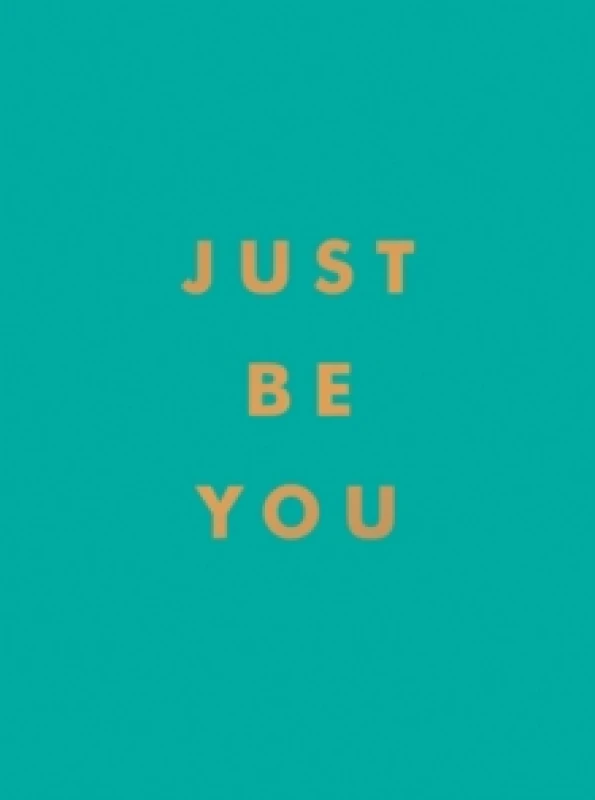 Image of Just Be You : Inspirational Quotes and Awesome Affirmations for Staying True to Yourself Hardback