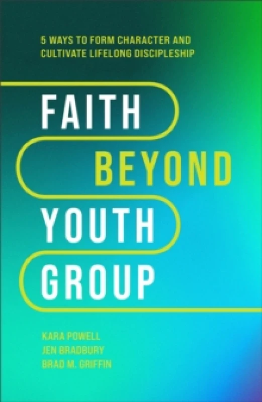Image of Faith Beyond Youth Group Five Ways to Form Character and Cultivate Lifelong Discipleship Hardback