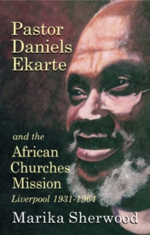 Image of Pastor Daniels Ekarte And The African Churches Mission : Liverpool 1931-1964 Paperback / softback