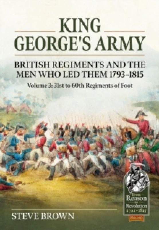 Image of King George's Army, British Regiments and the Men Who LED Them Volume 3 : British Infantry; 31st to 60th Regiments of Foot Paperback / softback