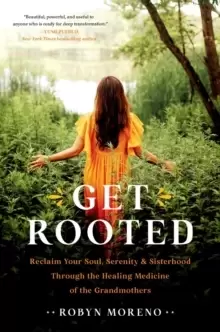 Image of Get Rooted : Reclaim Your Soul, Serenity, and Sisterhood Through the Healing Medicine of the Grandmothers