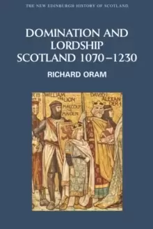 Image of Domination and Lordship : Scotland, 1070-1230