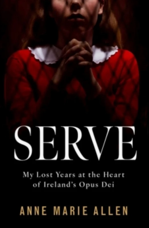 Image of Serve : My Lost Years at the Heart of Irelands Opus Dei Paperback / softback