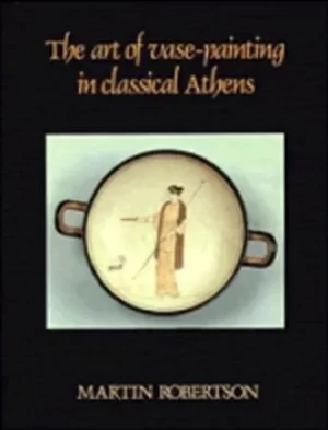 Image of The Art of Vase-Painting in Classical Athens by Martin Robertson