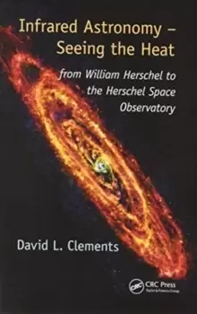 Image of Infrared Astronomy - Seeing the Heat : from William Herschel to the Herschel Space Observatory