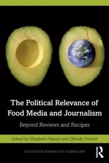 Image of The Political Relevance of Food Media and Journalism : Beyond Reviews and Recipes