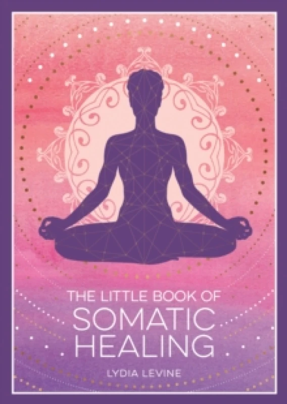 Image of The Little Book of Somatic Healing : A Beginners Guide to the Art of Body Psychology Paperback / softback