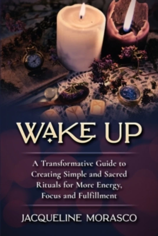 Image of Wake Up : A Transformative Guide to Creating Simple and Sacred Rituals for More Energy, Focus and Fulfillment Paperback / softback
