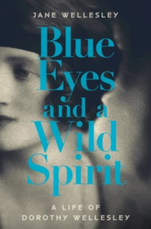 Image of Blue Eyes and a Wild Spirit : A Life of Dorothy Wellesley Hardback