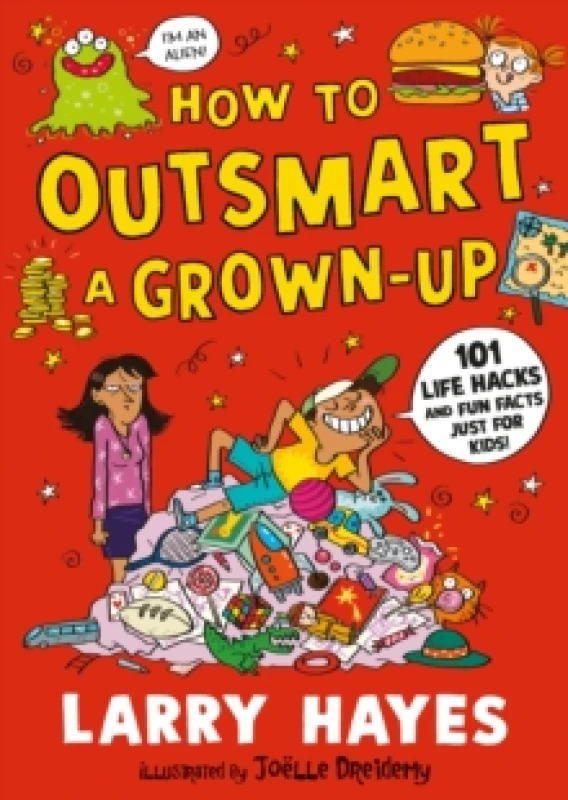Image of How to Outsmart a Grown-up: 101 Life Hacks and Fun Facts Just for Kids : A wacky and creative guide packed with secrets and fun things to do, from a L