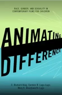 Image of Animating Difference : Race, Gender, and Sexuality in Contemporary Films for Children