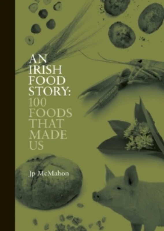 Image of An Irish Food Story : 100 Foods That Made Us Hardback