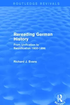 Image of Rereading German History (Routledge Revivals)From Unification to Reunification 1800-1996