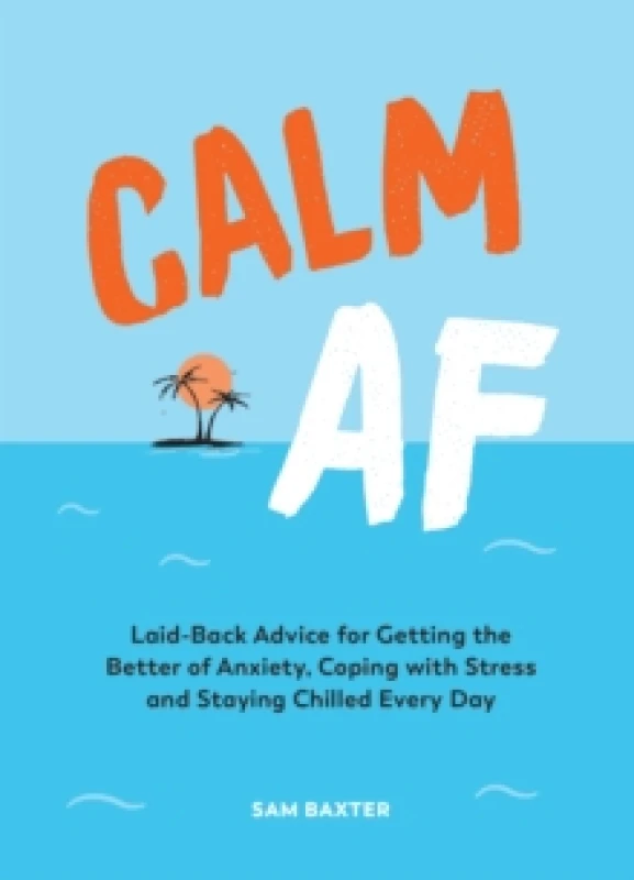 Image of Calm AF : Laid-Back Advice for Getting the Better of Anxiety, Coping with Stress and Staying Chilled Every Day Hardback