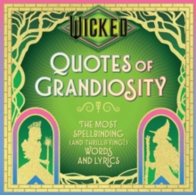 Image of Wicked: Quotes of Grandiosity : The Most Spellbinding (and Thrillifying!) Words and Lyrics Hardback