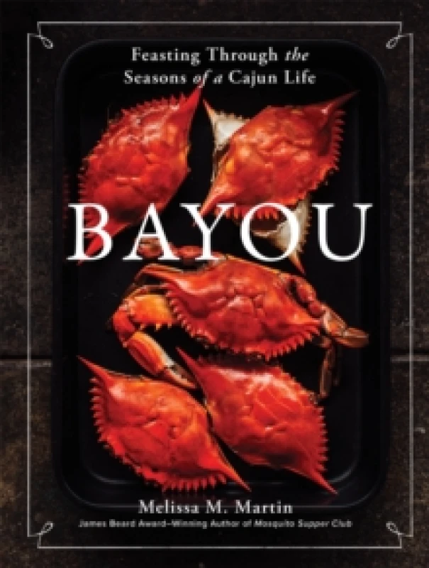 Image of Bayou : Feasting Through the Seasons of a Cajun Life Hardback