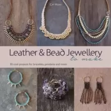Image of Leather and Bead Jewellery to Make : 30 Cool Projects for Bracelets, Pendants and More