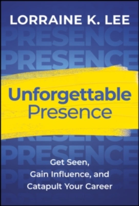 Image of Unforgettable Presence : Get Seen, Gain Influence, and Catapult Your Career Hardback