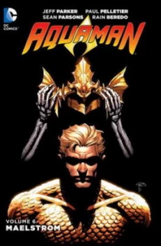 Image of Aquaman. Volume 6 Maelstrom by Jeff Parker Hardback