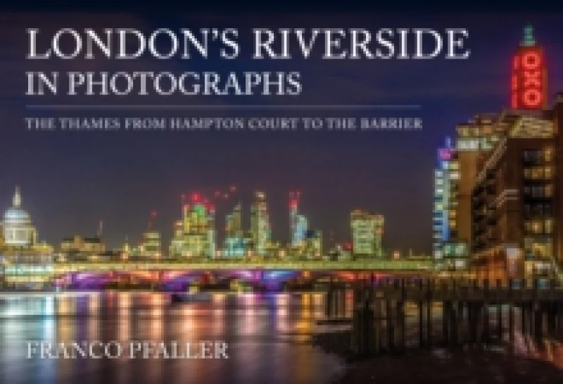 Image of London's Riverside in Photographs : The Thames From Hampton Court to the Barrier Paperback / softback