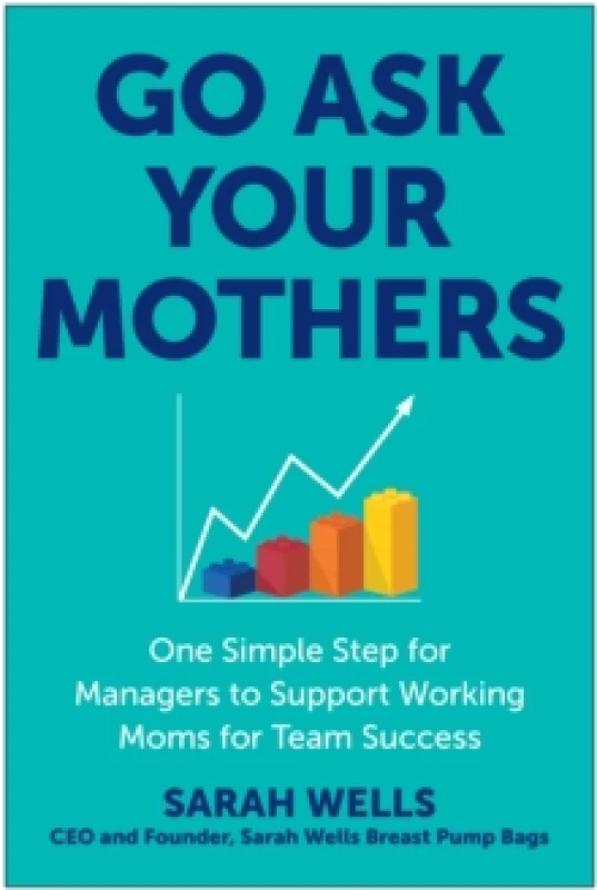 Image of Go Ask Your Mothers : One Simple Step for Managers to Support Working Moms for Team Success Hardback