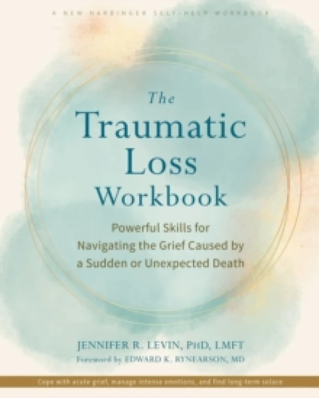 Image of The Traumatic Loss Workbook : Powerful Skills for Navigating the Grief Caused by a Sudden or Unexpected Death Paperback / softback
