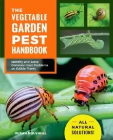 Image of The Vegetable Garden Pest Handbook : Identify and Solve Common Pest Problems on Edible Plants - All Natural Solutions!