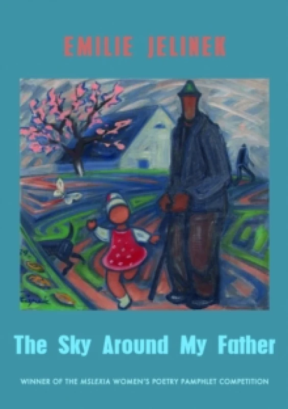 Image of The Sky Around My Father : winner of the Mslexia Womens Poetry Pamphlet Competition Pamphlet