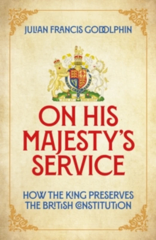 Image of On His Majesty's Service : How the King Preserves the British Constitution Hardback