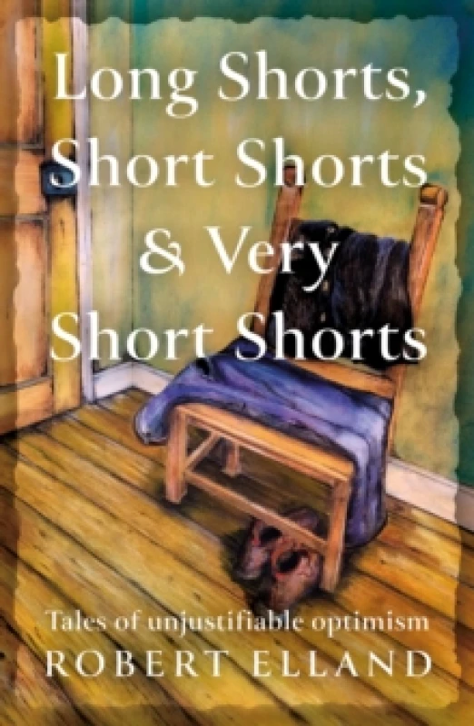 Image of Long Shorts, Short Shorts & Very Short Shorts : Tales of Unjustifiable Optimism Paperback / softback