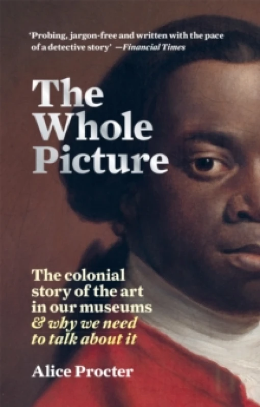 Image of whole picture the colonial story of the art in our museums and why we need 9781788402453