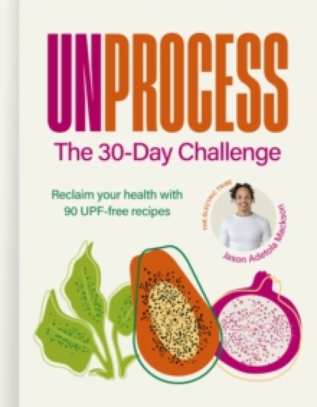 Image of Unprocess: The 30-Day Challenge : Reclaim your health with 90 UPF-free recipes Hardback