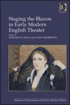 Image of Staging the Blazon in Early Modern English Theater by Deborah Uman Hardback