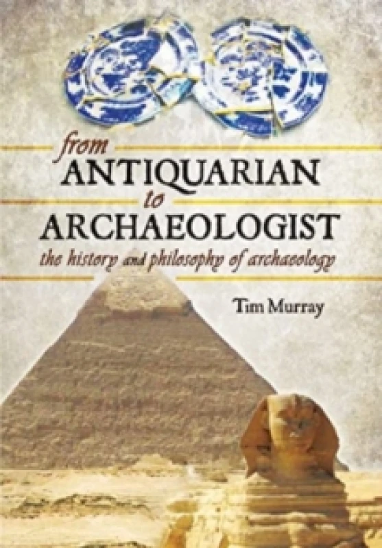 Image of From Antiquarian to Archaeologist : The History and Philosophy of Archaeology Paperback / softback