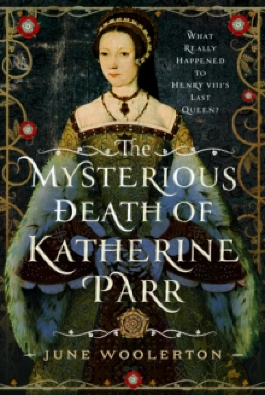 Image of The Mysterious Death of Katherine Parr : What Really Happened to Henry VIII's Last Queen? Hardback