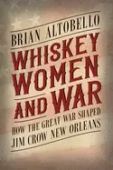 Image of whiskey women and war how the great war shaped jim crow new orleans