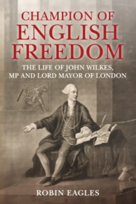 Image of Champion of English Freedom : The Life of John Wilkes, MP and Lord Mayor of London Hardback