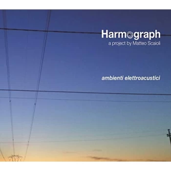 Image of Harmograph/Matteo Scaioli - Ambienti Elettroacustuci CD