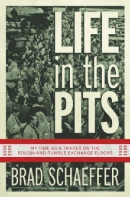 Image of Life in the Pits : My Time as a Trader on the Rough-and-Tumble Exchange Floors Paperback / softback