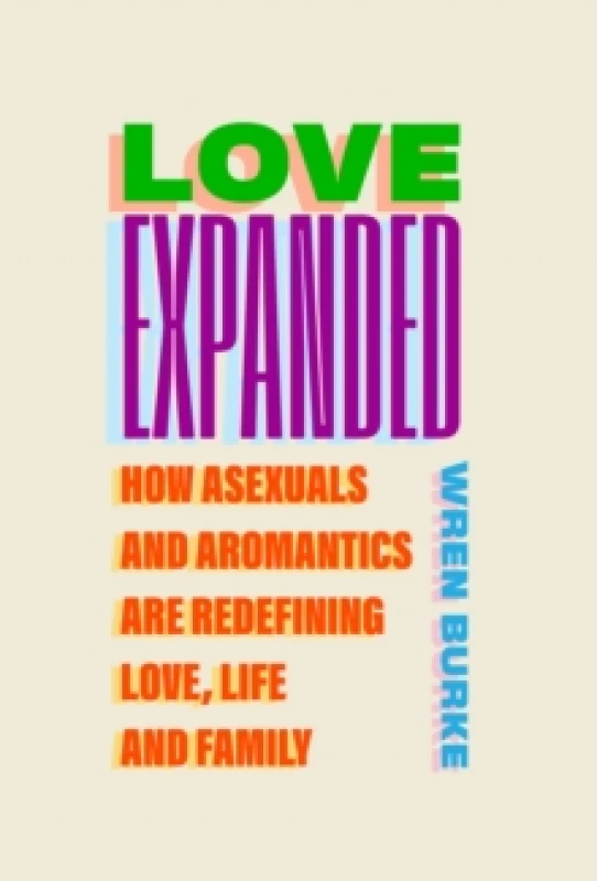 Image of Love Expanded : How asexuals and aromantics are redefining love, life and family Hardback