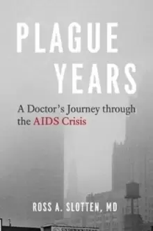 Image of Plague Years : A Doctor's Journey Through the AIDS Crisis