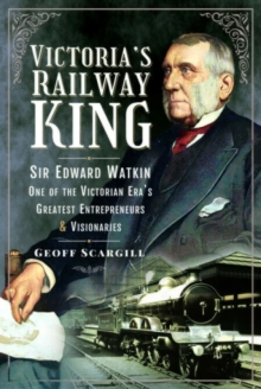 Image of Victoria's Railway King : Sir Edward Watkin, One of the Victorian Eras Greatest Entrepreneurs and Visionaries Paperback / softback