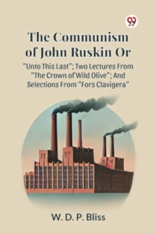 Image of The Communism of John Ruskin or Unto This Last; Two Lectures from the Crown of Wild Olive; and Selections from Fors Clavigera Paperback / softback