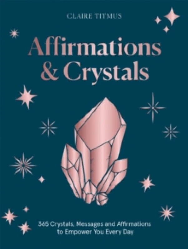 Image of Affirmations & Crystals : 365 Crystals, Messages and Affirmations to Empower You Every Day of the Year Hardback
