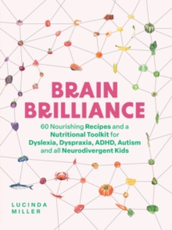 Image of Brain Brilliance : 60 Nourishing Recipes And A Nutritional Toolkit For Dyslexia, Dyspraxia, ADHD, Autism and All Neurodivergent Kids Hardback
