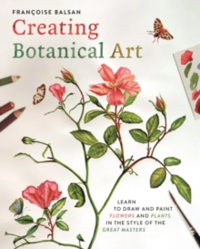 Image of Creating Botanical Art : Learn to Draw and Paint Flowers and Plants in the Style of the Great Masters Paperback / softback