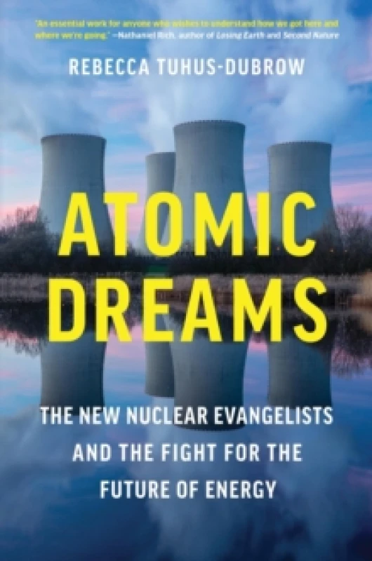 Image of Atomic Dreams : The New Nuclear Evangelists and the Fight for the Future of Energy Hardback