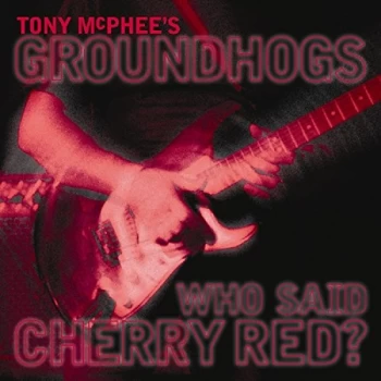 Image of Tony McPhee's Groundhogs - Who Said Cherry Red CD